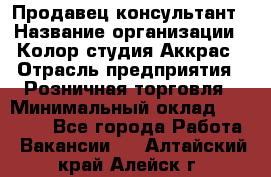 Продавец-консультант › Название организации ­ Колор-студия Аккрас › Отрасль предприятия ­ Розничная торговля › Минимальный оклад ­ 20 000 - Все города Работа » Вакансии   . Алтайский край,Алейск г.